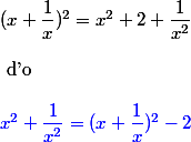 (x + \dfrac{1}{x})^2 = x^2 + 2 + \dfrac{1}{x^2}
 \\ \\\text{ d'o} \\
 \\  \color{blue} x^2 + \dfrac{1}{x^2} = (x + \dfrac{1}{x})^2 - 2 